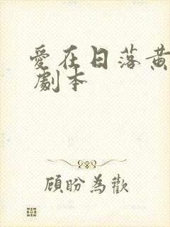 爱在日落黄昏时 剧本