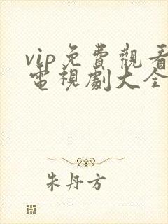 vip免费观看电视剧大全网站