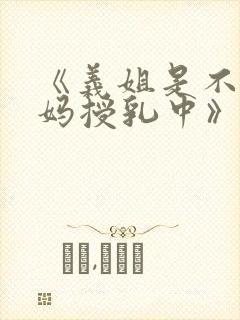 《义姐是不良妈妈授乳中》动漫