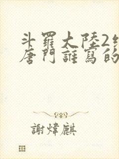 斗罗大陆2绝世唐门谁写的