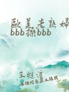 欧美老熟妇bbbbb搡bbb