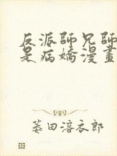 反派师兄师妹全是病娇漫画下拉式