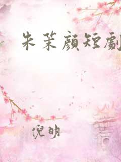 朱茉颜短剧合集