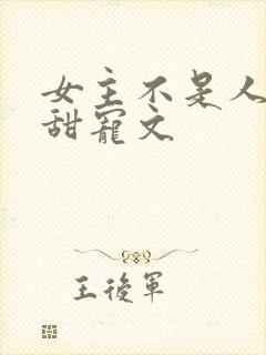 女主不是人类的甜宠文