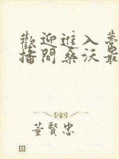 欢迎进入梦魇直播间桑沃最新章节列表免费
