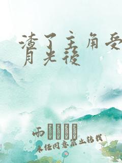 渣了主角受的白月光后