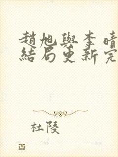 赵旭与李晴晴大结局更新完了