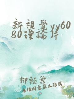 新视觉yy6080理论片