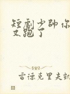 短剧少帅你老婆又跑了