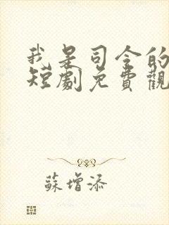 我是司令的千金短剧免费观看