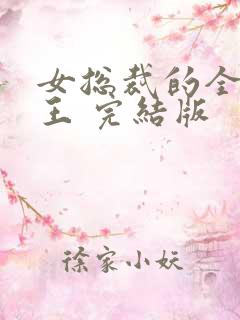 女总裁的全能兵王 完结版