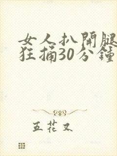 女人扒开腿男人狂捅30分钟