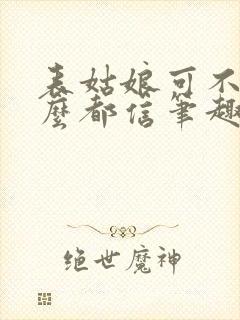 表姑娘可不能什么都信笔趣阁
