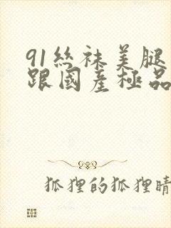 91丝袜美腿高跟国产极品老师