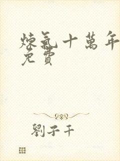 炼气十万年听书免费 炼气十万年听书免费
