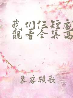 我们仨短剧免费观看全集高清
