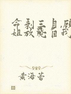 命剩三月,顾小姐放飞自我了短剧