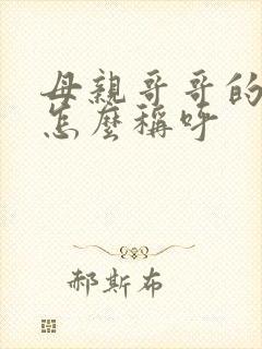 母亲哥哥的老婆怎么称呼