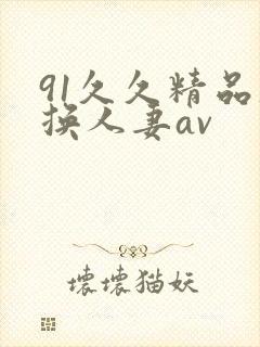 91久久精品互换人妻av