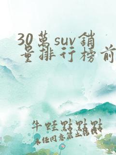 30万suv销量排行榜前十口碑最好