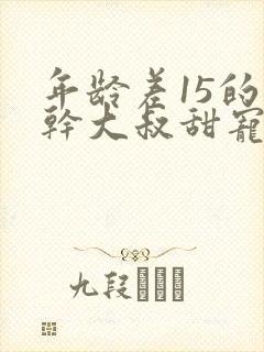 年龄差15的高干大叔甜宠文