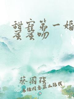 甜宠第一婚总裁蜜蜜吻