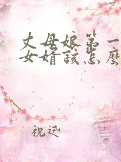 丈母娘第一次见女婿该怎么说