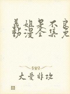 义姐是不良妈妈动漫全集免费播放