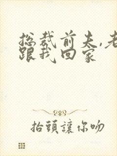 总裁前夫,老婆跟我回家