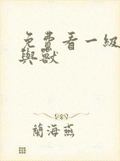 免费看一级片人与兽