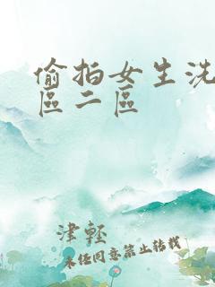 偷拍女生洗澡一区二区