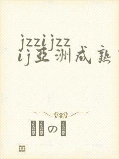jzzijzzij亚洲成熟熟女少妇