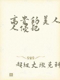 高贵的美人妻被人侵犯