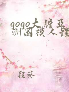 gogo大胆亚洲国模人体