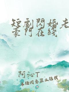 短剧闪婚老公是豪门在线