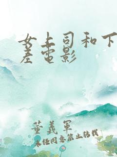 女上司和下属出差电影