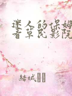 迷人的保姆在线看草民影院