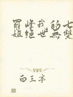 罗峰我的七个姐姐绝世无双