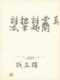 谁把谁当真无删减笔趣阁