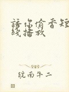 诱你偷香短剧在线播放