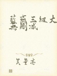 蓝燕三级大尺度无删减