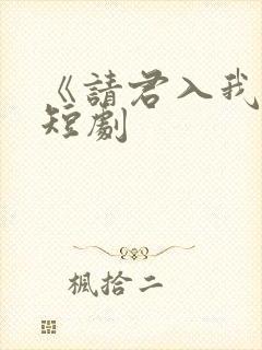 《请君入我怀》短剧