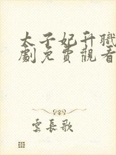 太子妃升职记短剧免费观看 太子妃升职记短剧免费观看