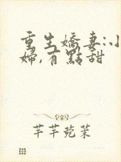 重生娇妻:小媳妇,有点甜