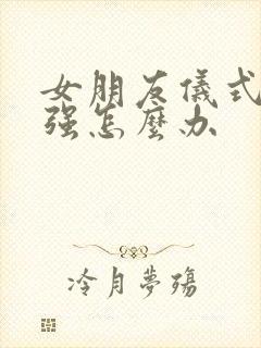 女朋友仪式感太强怎么办