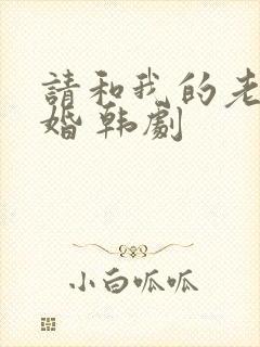 请和我的老公结婚 韩剧