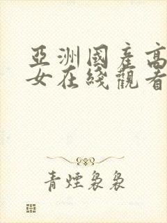 亚洲国产高清美女在线观看日韩精品