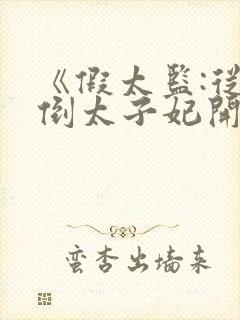 《假太监:从推倒太子妃开始》正版小说