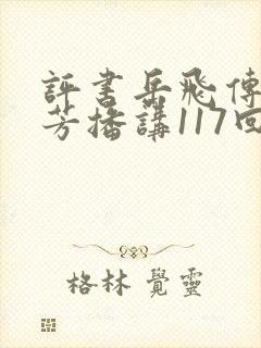 评书岳飞传刘兰芳播讲117回 评书岳飞传刘兰芳播讲117回