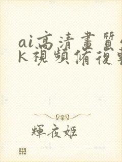 ai高清画质4k视频修复软件